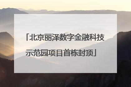 北京丽泽数字金融科技示范园项目首栋封顶
