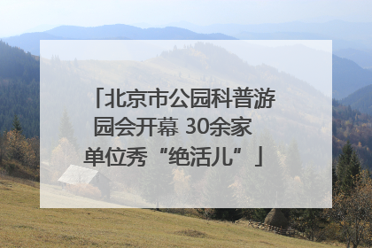 北京市公园科普游园会开幕 30余家单位秀“绝活儿”
