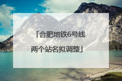 合肥地铁6号线两个站名拟调整