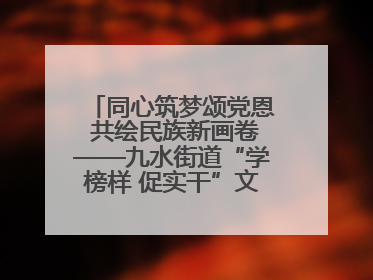 同心筑梦颂党恩 共绘民族新画卷——九水街道“学榜样 促实干”文艺晚会唱响民族团结主旋律