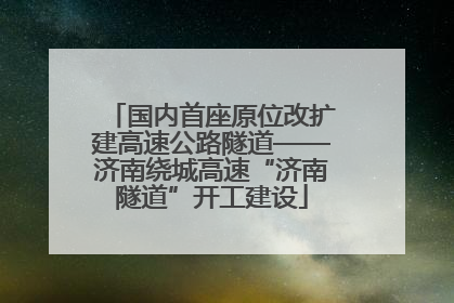 国内首座原位改扩建高速公路隧道——济南绕城高速“济南隧道”开工建设