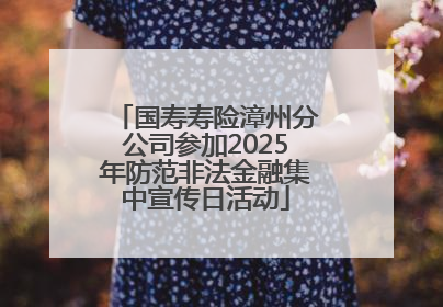 国寿寿险漳州分公司参加2025年防范非法金融集中宣传日活动