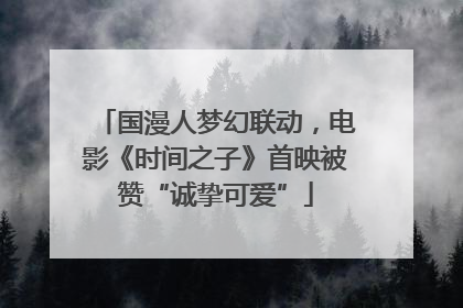 国漫人梦幻联动，电影《时间之子》首映被赞“诚挚可爱”
