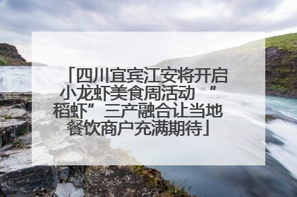 四川宜宾江安将开启小龙虾美食周活动 “稻虾”三产融合让当地餐饮商户充满期待