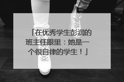在优秀学生彭润的班主任眼里：她是一个很自律的学生！