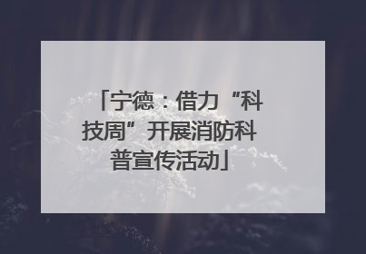 宁德：借力“科技周”开展消防科普宣传活动