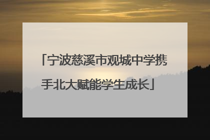 宁波慈溪市观城中学携手北大赋能学生成长