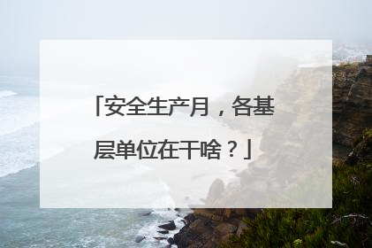 安全生产月，各基层单位在干啥？