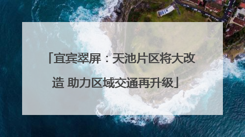 宜宾翠屏：天池片区将大改造 助力区域交通再升级