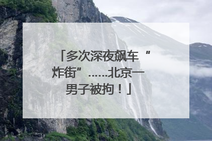 多次深夜飙车“炸街”……北京一男子被拘！