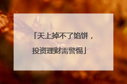 天上掉不了馅饼，投资理财需警惕