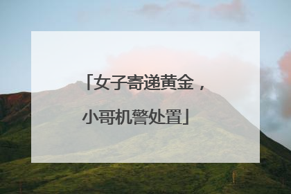 女子寄递黄金，小哥机警处置