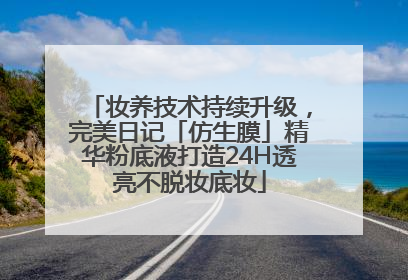 妆养技术持续升级，完美日记「仿生膜」精华粉底液打造24H透亮不脱妆底妆