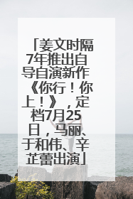 姜文时隔7年推出自导自演新作《你行！你上！》，定档7月25日，马丽、于和伟、辛芷蕾出演