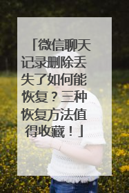 微信聊天记录删除丢失了如何能恢复？三种恢复方法值得收藏！