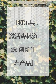 将乐县：激活森林资源 创新生态产品