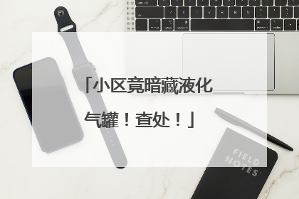 小区竟暗藏液化气罐！查处！