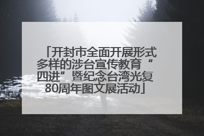 开封市全面开展形式多样的涉台宣传教育“四进”暨纪念台湾光复80周年图文展活动