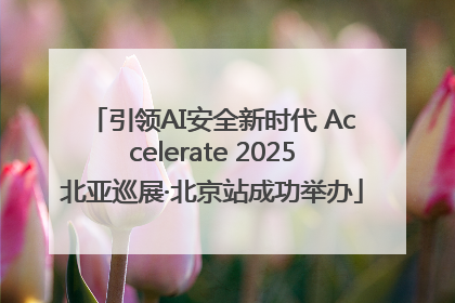 引领AI安全新时代 Accelerate 2025北亚巡展·北京站成功举办