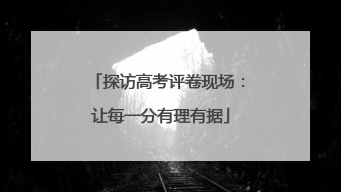 探访高考评卷现场：让每一分有理有据
