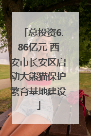 总投资6.86亿元 西安市长安区启动大熊猫保护繁育基地建设