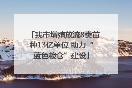 我市增殖放流8类苗种13亿单位 助力“蓝色粮仓”建设