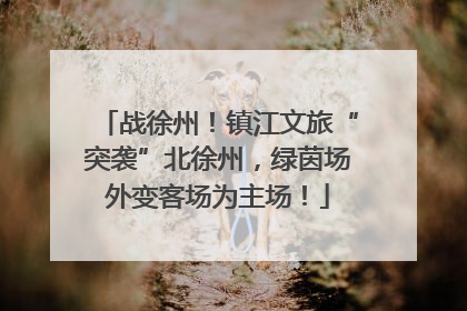 战徐州！镇江文旅“突袭”北徐州，绿茵场外变客场为主场！