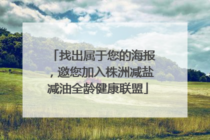 找出属于您的海报，邀您加入株洲减盐减油全龄健康联盟