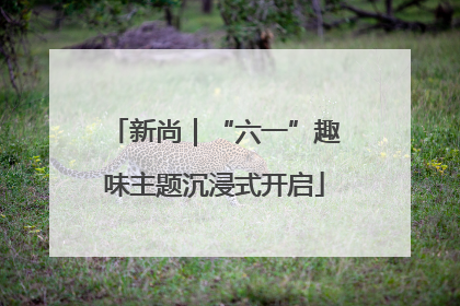 新尚｜“六一”趣味主题沉浸式开启
