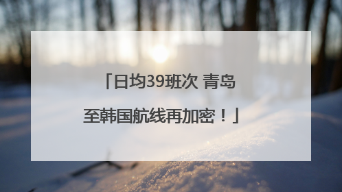 日均39班次 青岛至韩国航线再加密！