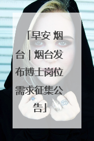 早安 烟台｜烟台发布博士岗位需求征集公告