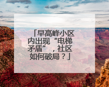 早高峰小区内出现“电梯矛盾”，社区如何破局？