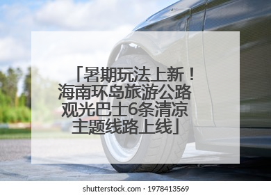 暑期玩法上新！海南环岛旅游公路观光巴士6条清凉主题线路上线