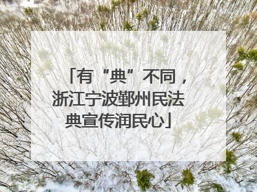 有“典”不同，浙江宁波鄞州民法典宣传润民心