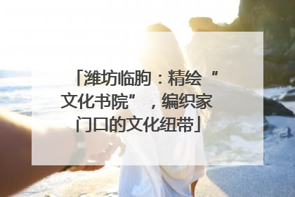 潍坊临朐：精绘“文化书院”，编织家门口的文化纽带