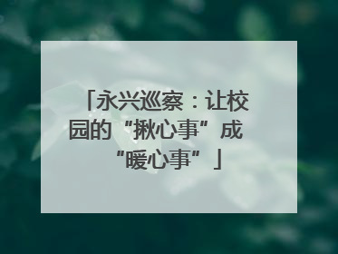 永兴巡察：让校园的“揪心事”成“暖心事”