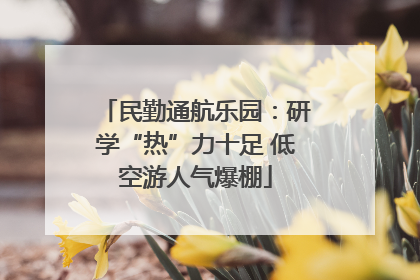 民勤通航乐园：研学“热”力十足 低空游人气爆棚