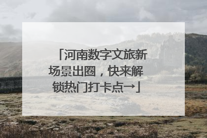 河南数字文旅新场景出圈，快来解锁热门打卡点→