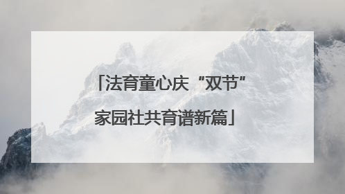 法育童心庆“双节” 家园社共育谱新篇