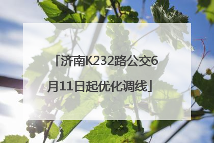 济南K232路公交6月11日起优化调线