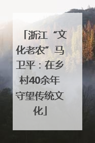 浙江“文化老农”马卫平：在乡村40余年守望传统文化