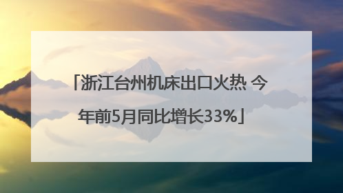 浙江台州机床出口火热 今年前5月同比增长33%