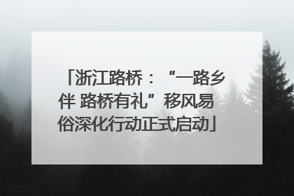 浙江路桥：“一路乡伴 路桥有礼”移风易俗深化行动正式启动
