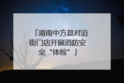 湖南中方县对沿街门店开展消防安全“体检”