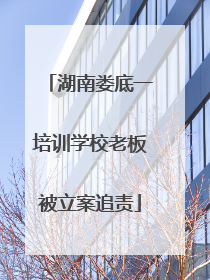 湖南娄底一培训学校老板被立案追责