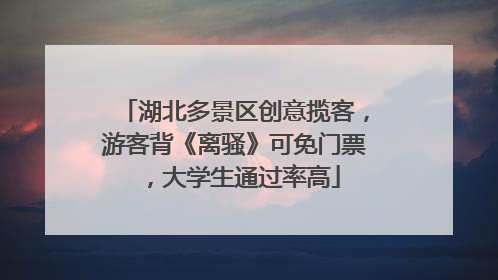 湖北多景区创意揽客，游客背《离骚》可免门票，大学生通过率高