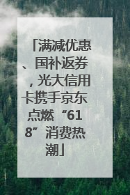 满减优惠、国补返券，光大信用卡携手京东点燃“618”消费热潮