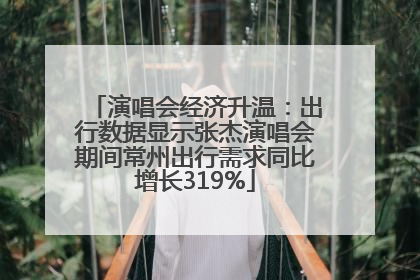 演唱会经济升温：出行数据显示张杰演唱会期间常州出行需求同比增长319%