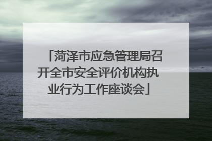 菏泽市应急管理局召开全市安全评价机构执业行为工作座谈会