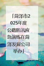菏泽市2025年度公路防汛应急演练在菏泽发展公司举办